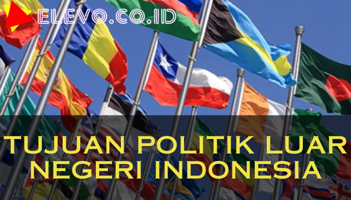 Tujuan Politik Luar Negeri Indonesia Yang Harus Kamu Ketahui