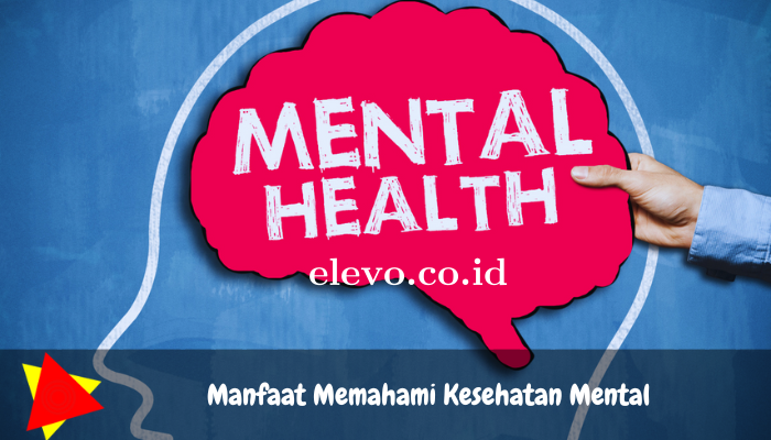 Inilah Beberapa Manfaat Memahami Kesehatan Mental dan Perlu Diketahui!