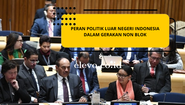 Mengenal Peran Politik Luar Negeri Indonesia Dalam Gerakan Non Blok