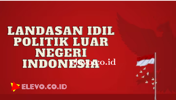 Kenali Landasan Idil Bagi Politik Luar Negeri Indonesia