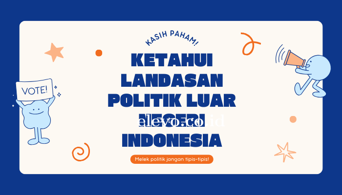 Mengenal Landasan Politik Luar Negeri Indonesia Beserta Penjelasan Lengkapnya