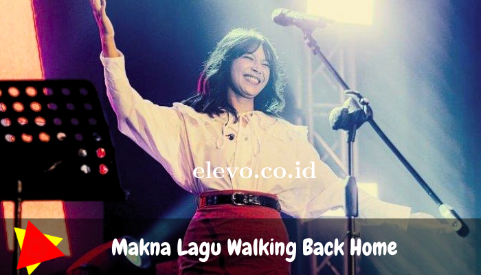 Makna Lagu Walking Back Home yang Hits Tahun 2016 lalu di Indonesia!