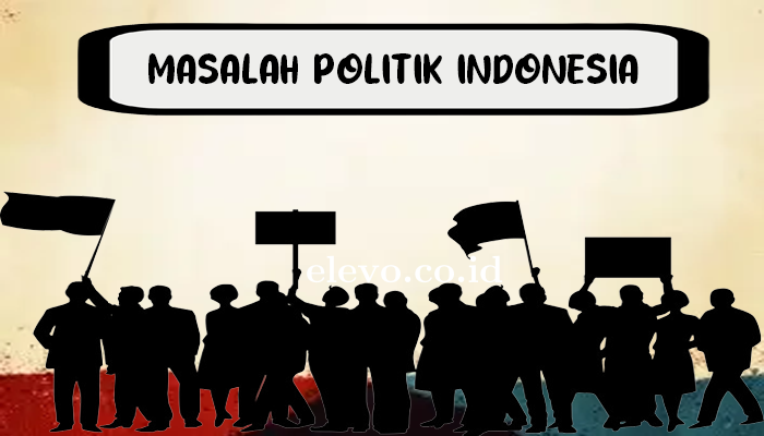 Mari Ketahui Masalah Politik Pada Negara Indonesia