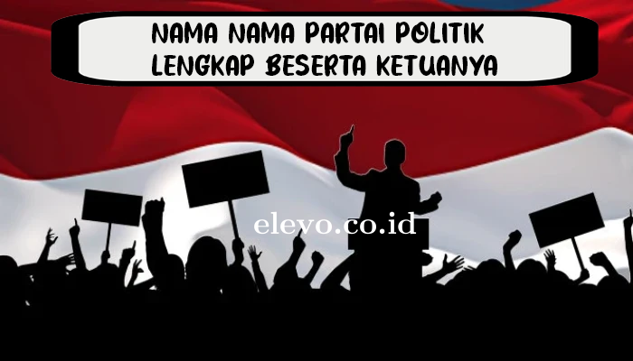 Mengenal Nama Nama Partai Politik Indonesia Beserta Ketua Umumnya