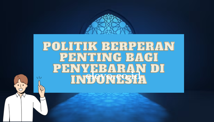 Pentingnya Kekuasaan Politik Bagi Penyebaran di Indonesia