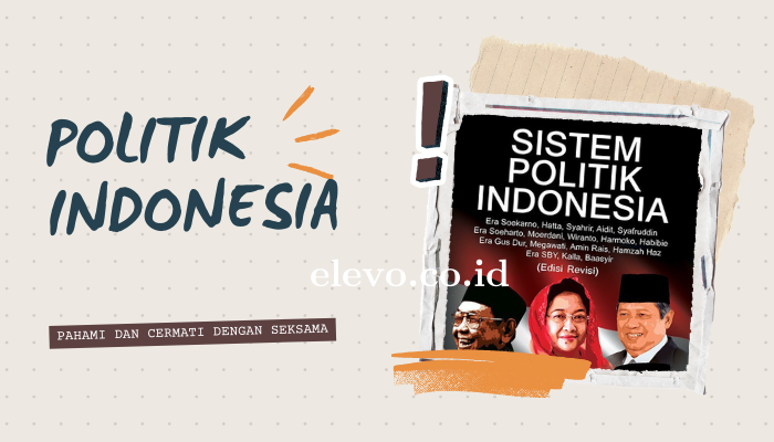 Mengenal Politik yang Ada di Indonesia Lengkap Beserta Penjelasannya