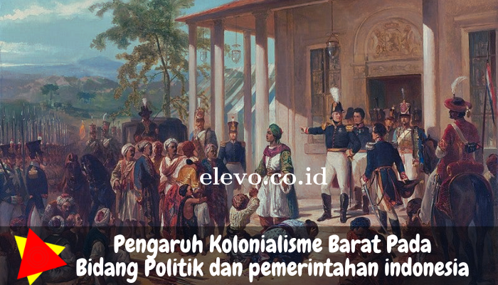 Salah Satu Pengaruh Kolonialisme Barat Dalam Bidang Politik dan Pemerintahan Indonesia